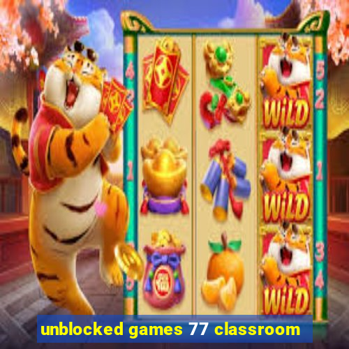 unblocked games 77 classroom